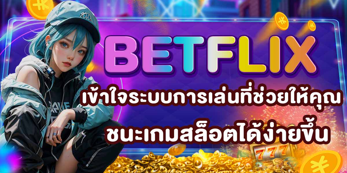 BETFLIX เข้าใจระบบการเล่นที่ช่วยให้คุณชนะเกมสล็อตได้ง่ายขึ้น