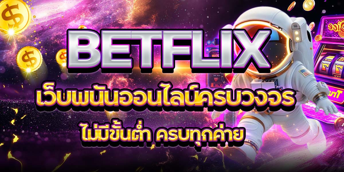 BETFLIX เว็บพนันออนไลน์ครบวงจร ไม่มีขั้นต่ำ ครบทุกค่าย